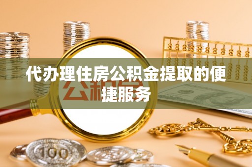 瑞穗代办理住房公积金提取的便捷服务