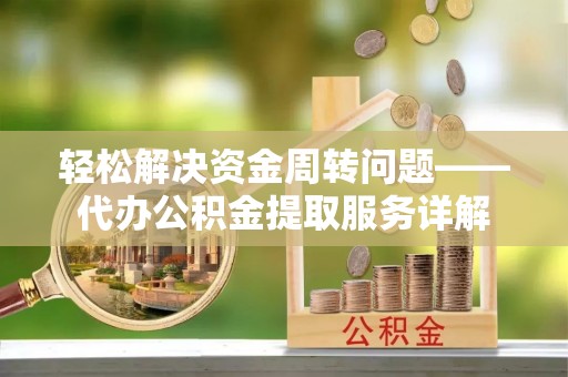 瑞穗轻松解决资金周转问题——代办公积金提取服务详解