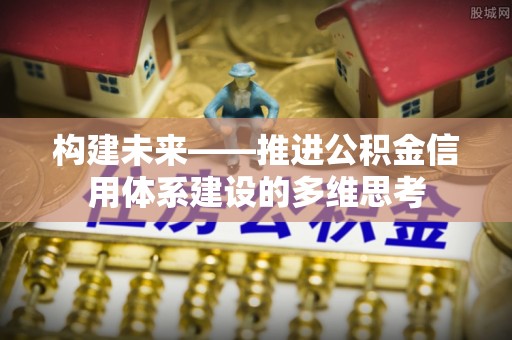 瑞穗构建未来——推进公积金信用体系建设的多维思考