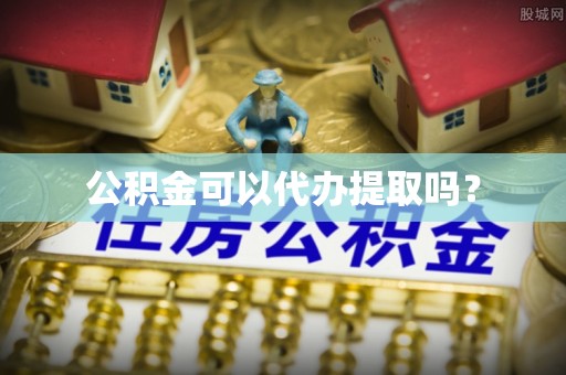 瑞穗公积金可以代办提取吗？