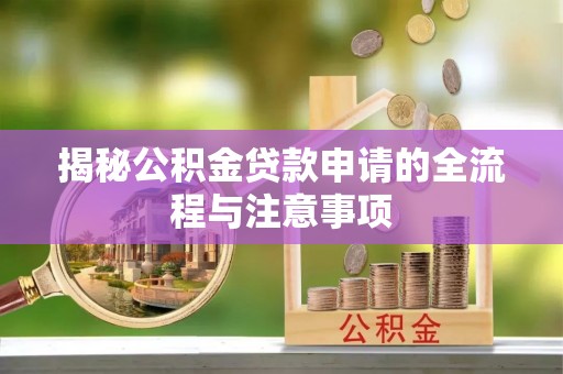 瑞穗揭秘公积金贷款申请的全流程与注意事项