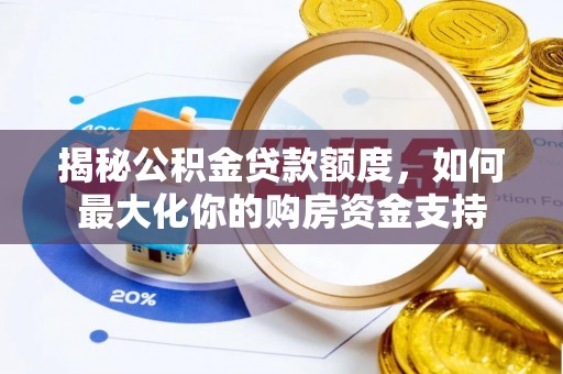 瑞穗揭秘公积金贷款额度，如何最大化你的购房资金支持