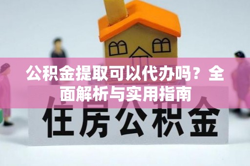 瑞穗公积金提取可以代办吗？全面解析与实用指南