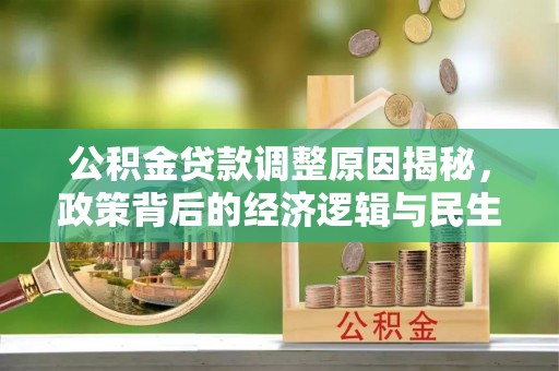 瑞穗公积金贷款调整原因揭秘，政策背后的经济逻辑与民生考量