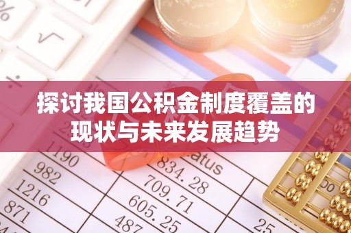 瑞穗探讨我国公积金制度覆盖的现状与未来发展趋势