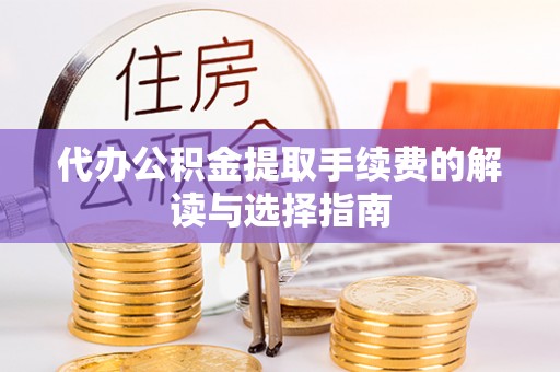 瑞穗代办公积金提取手续费的解读与选择指南