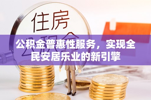 瑞穗公积金普惠性服务，实现全民安居乐业的新引擎