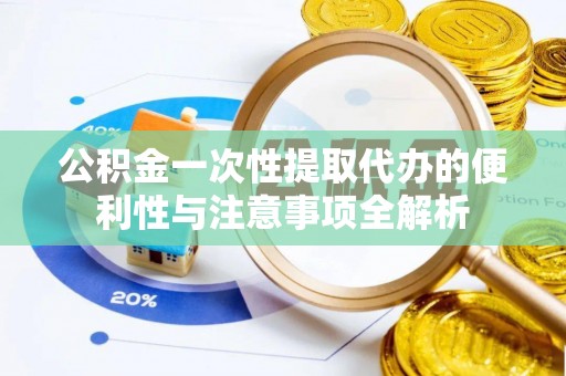 瑞穗公积金一次性提取代办的便利性与注意事项全解析