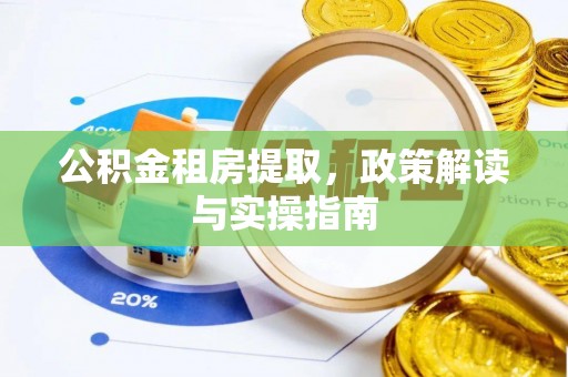 瑞穗公积金租房提取，政策解读与实操指南