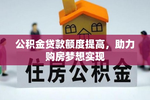 瑞穗公积金贷款额度提高，助力购房梦想实现