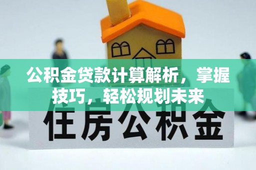 瑞穗公积金贷款计算解析，掌握技巧，轻松规划未来