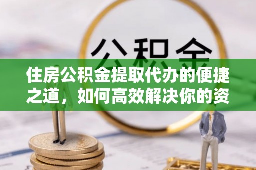 瑞穗住房公积金提取代办的便捷之道，如何高效解决你的资金需求